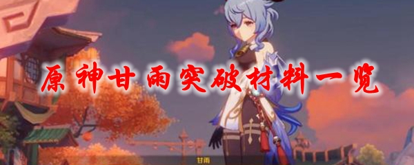 原神甘雨突破材料一览