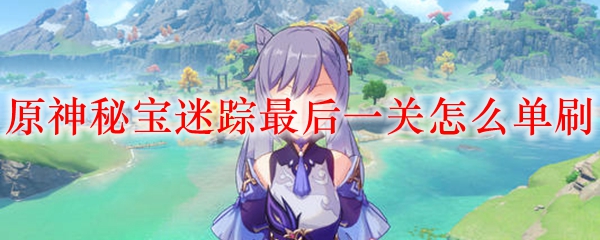 原神秘宝迷踪最后一关怎么单刷