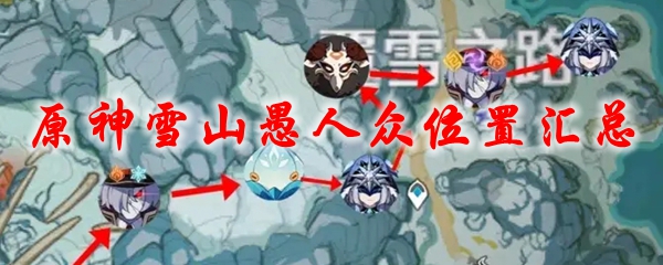 原神雪山愚人众位置汇总