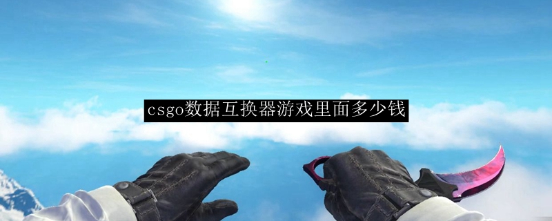 csgo数据互换器游戏里面多少钱