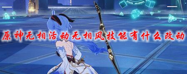 原神无相活动无相风技能有什么改动