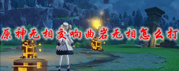 原神无相交响曲岩无相怎么打