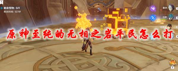 原神至纯的无相之岩平民怎么打