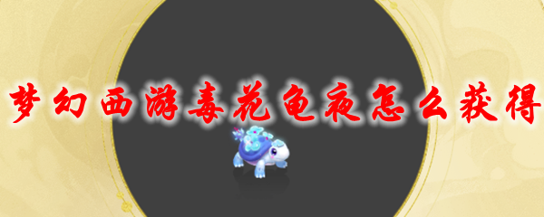 《梦幻西游》毒花龟夜怎么获得