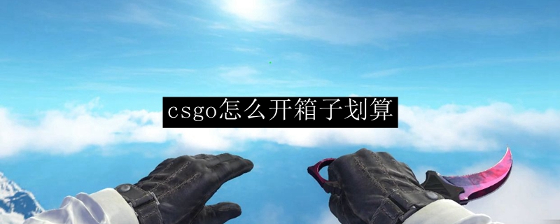 csgo怎么开箱子划算