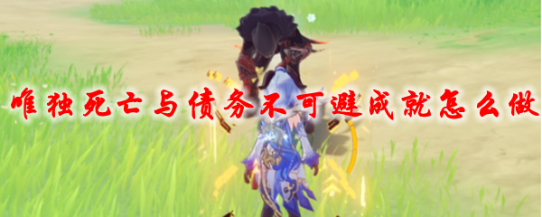 原神唯独死亡与债务不可避成就怎么做