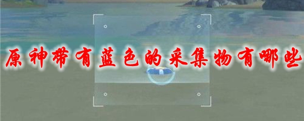 原神带有蓝色的采集物有哪些