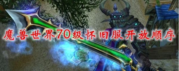 魔兽世界70级怀旧服开放顺序