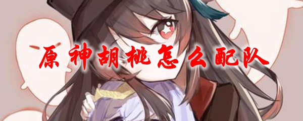 原神胡桃怎么配队