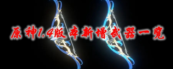 原神1.4版本新增武器一览