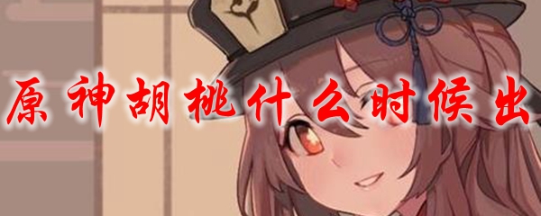 原神胡桃什么时候出