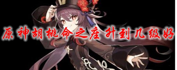 原神胡桃命之座升到几级好