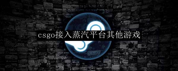 csgo接入蒸汽平台其他游戏