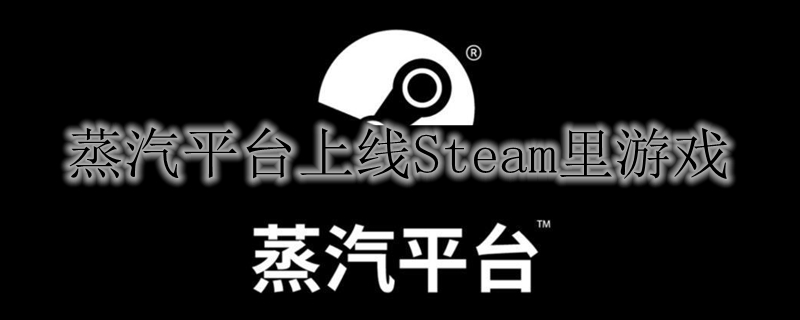 蒸汽平台上线Steam里游戏