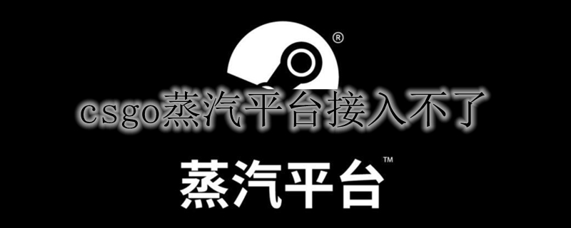 csgo蒸汽平台接入不了