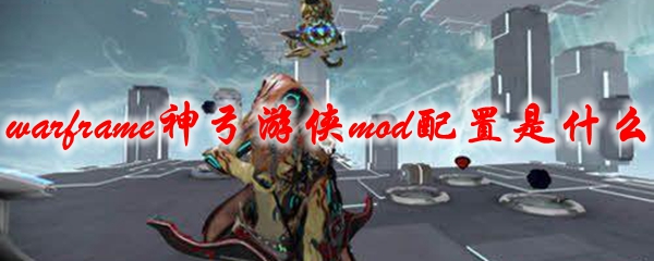 星际战甲神弓游侠mod配置是什么