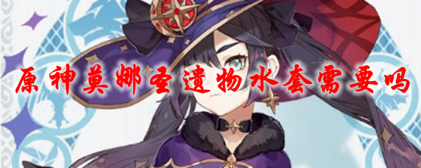 原神莫娜圣遗物水套需要吗