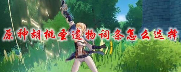原神胡桃圣遗物词条怎么选择