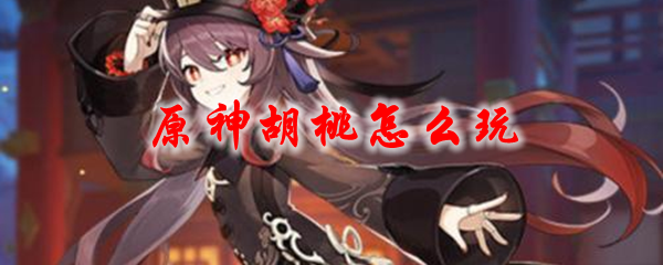 原神胡桃怎么玩