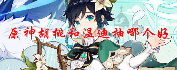 原神胡桃和温迪抽哪个好