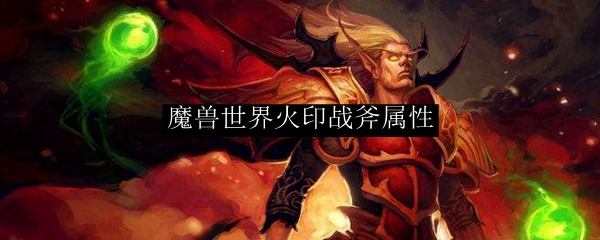 魔兽世界火印战斧属性