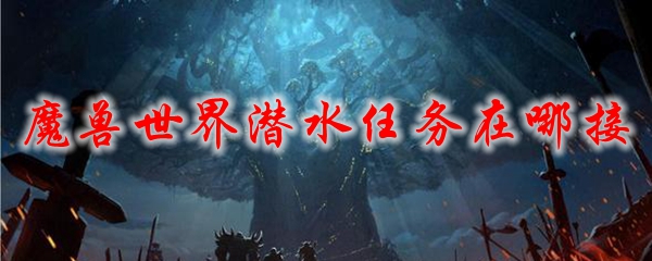 魔兽世界潜水任务在哪接