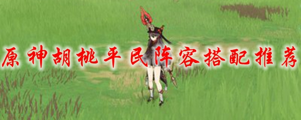 原神胡桃平民阵容搭配推荐