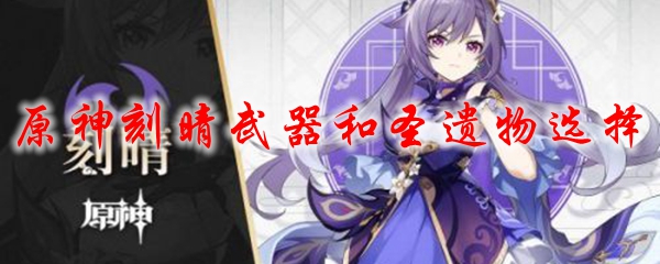 原神刻晴武器和圣遗物选择