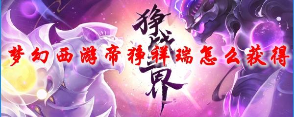 梦幻西游帝狰祥瑞怎么获得