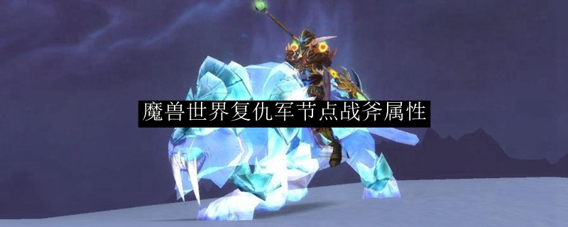 魔兽世界复仇军节点战斧属性