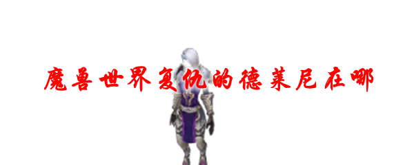 《魔兽世界》复仇的德莱尼在哪