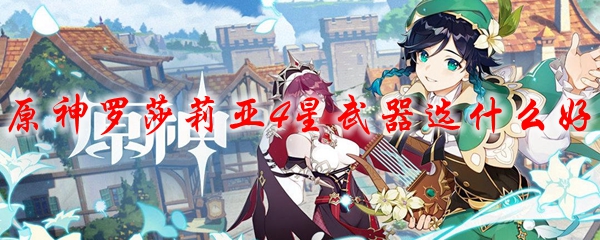 原神罗莎莉亚4星武器选什么好