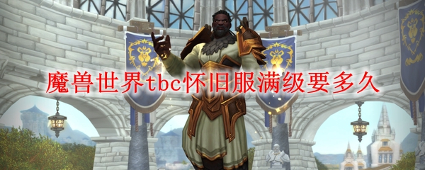 魔兽世界tbc怀旧服满级要多久