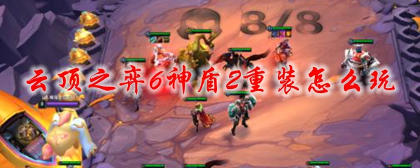 云顶之弈6神盾2重装怎么玩