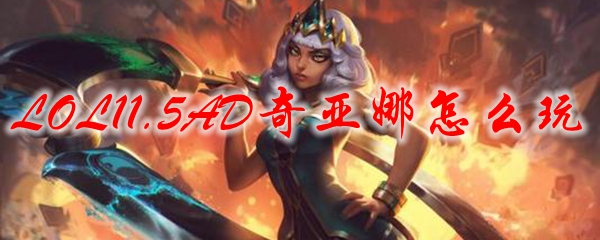 LOL11.5AD奇亚娜怎么玩