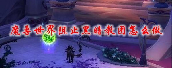 魔兽世界阻止黑暗教团怎么做