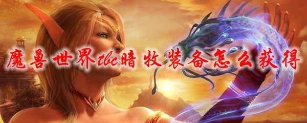 魔兽世界tbc暗牧装备怎么获得