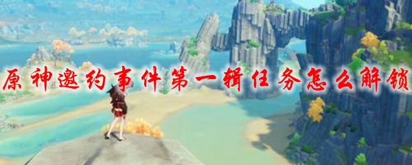 原神邀约事件第一辑任务怎么解锁