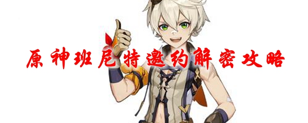 原神班尼特邀约解密攻略