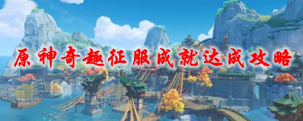 原神奇趣征服成就达成攻略