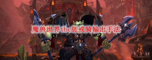 魔兽世界tbc惩戒骑输出手法