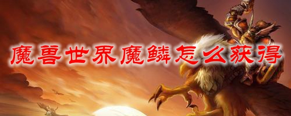 魔兽世界魔鳞怎么获得