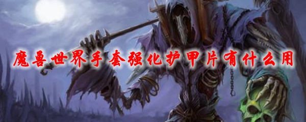 《魔兽世界》手套强化护甲片有什么用