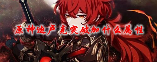 原神迪卢克突破加什么属性