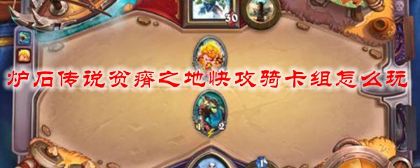 炉石传说贫瘠之地快攻骑卡组怎么玩