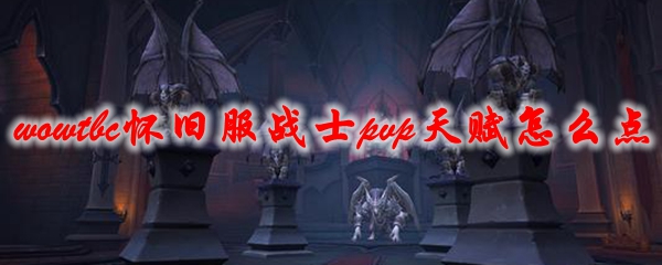 魔兽世界tbc怀旧服战士pvp天赋怎么点