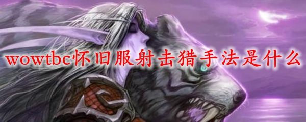 《魔兽世界》tbc怀旧服射击猎手法是什么