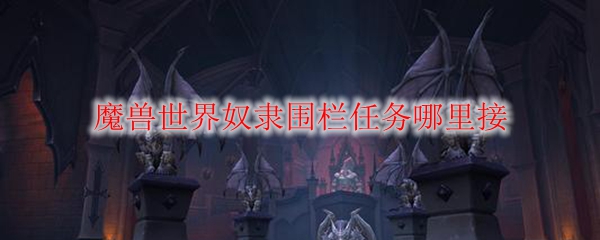 魔兽世界奴隶围栏任务哪里接