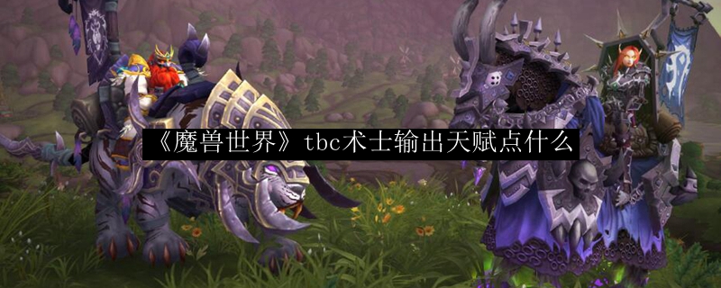 《魔兽世界》tbc术士输出天赋点什么