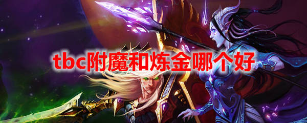 魔兽世界tbc附魔和炼金哪个好